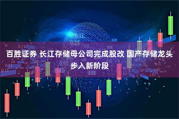 百胜证券 长江存储母公司完成股改 国产存储龙头步入新阶段