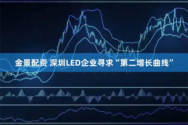 金景配资 深圳LED企业寻求“第二增长曲线”